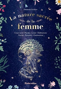 La nature sacrée de la femme. Corps sacré - Plantes - Lunes - Méditations - Pierres - Energies - Cha