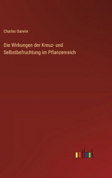 Die Wirkungen der Kreuz- und Selbstbefruchtung im Pflanzenreich