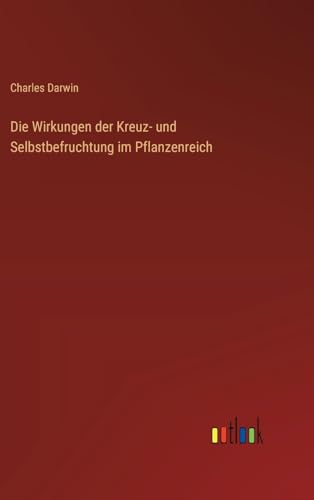 Die Wirkungen der Kreuz- und Selbstbefruchtung im Pflanzenreich