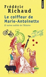 Le Coiffeur de Marie-Antoinette: Et autres oubliés de l'Histoire