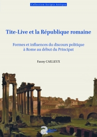 Tite-Live et la République romaine: Formes et influences du discours politique à Rome au début du Principat