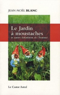 Le jardin à moustaches - et autres définitions de l'homme