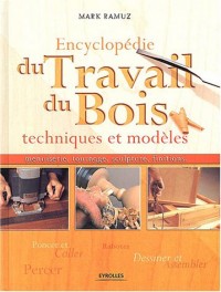 Encyclopédie du travail du bois : Techniques et modèles, menuiserie, tournage, sculpture, finitions