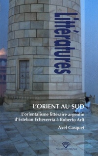 L'Orient au Sud : L'orientalisme littéraire argentin d'Esteban Echeverria à Roberto Arlt