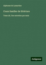 Cours familier de littérture: Tome 28, Une entretien par mois