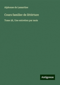 Cours familier de littérture: Tome 28, Une entretien par mois