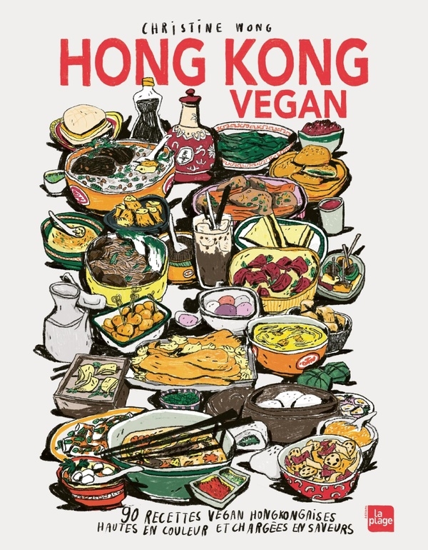 Hong Kong Vegan: 90 recettes vegan hongkongaises hautes en couleurs et chargées en saveurs