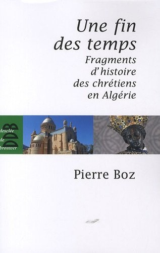 Une fin des temps : Fragments d'histoire des chrétiens en Algérie (1888-2008)