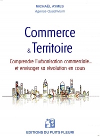 Commerce et Territoire: Comprendre l'urbanisation commerciale... et envisager sa révolution en cours