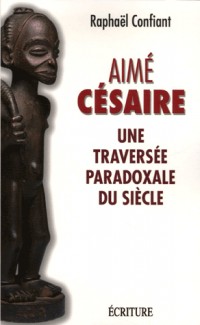 Aimé Césaire : Une traversée paradoxale du siècle