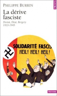 La dérive fasciste : Doriot, Déat, Bergery 1933-1945