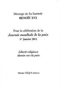 Message de Sa Sainteté Benoît XVI pour la célébration de la Journée mondiale de la paix, 1er janvier 2011 : Liberté religieuse, chemin vers la paix