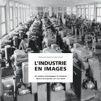 L'industrie en images : Un système technologique et industriel dans le Jura bernois, XIXe-XXIe siècle