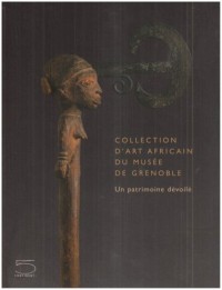 Collection d'art africain du musée de Grenoble : Un patrimoine dévoilé