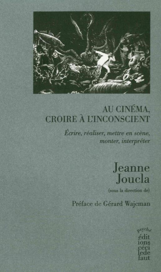 Au cinéma, croire à l'inconscient : Ecrire, réaliser, mettre en scène, monter, interpréter
