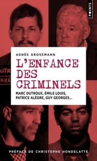 L'Enfance des criminels: Marc Dutroux, Émile Louis, Patrice Alègre, Guy Georges...