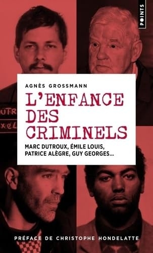 L'Enfance des criminels: Marc Dutroux, Émile Louis, Patrice Alègre, Guy Georges...