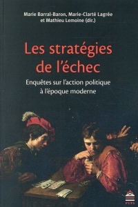 Les stratégies de l'échec : Enquêtes sur l'action politique à l'époque moderne