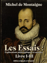 Les Essais : Explorations philosophiques et morales édition originale et intégrale Livre I-III