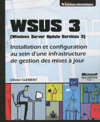 WSUS 3 (Windows Server Update Service 3) - Installation et configuration au sein d'une infrastructure de gestion des mises à jour