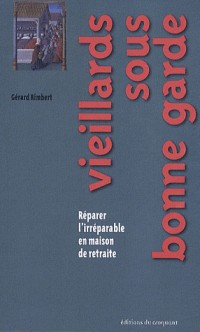 Vieillards sous bonne garde : Réparer l'irréparable en maison de retraite