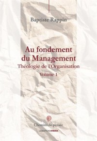 Au fondement du management : Théologie de l'organisation - Tome 1