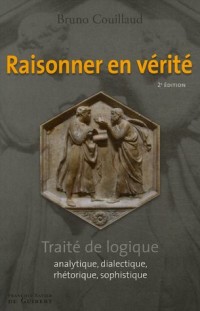 Raisonner en vérité : Traité de logique analytique, dialectique, rhétorique, sophistique