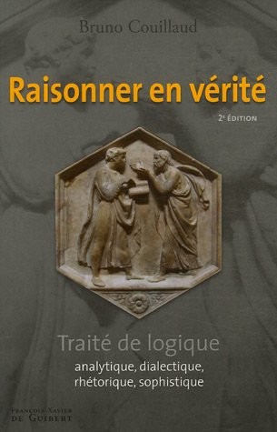 Raisonner en vérité : Traité de logique analytique, dialectique, rhétorique, sophistique