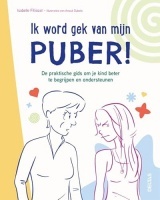 Ik word gek van mijn puber!: de praktische gids om je kind beter te begrijpen en ondersteunen