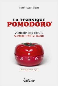 La technique Pomodoro - 2ème édition: 25 minutes pour booster sa productivité au travail