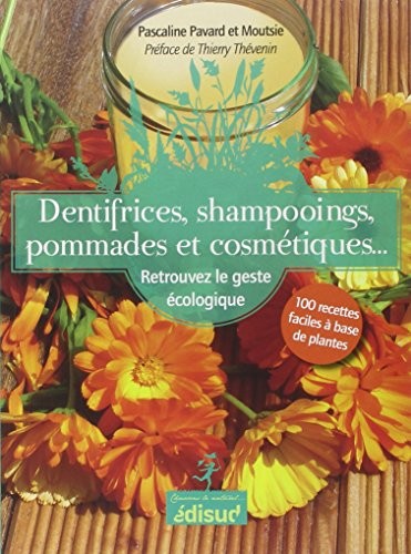 Dentifrices, shampooings, pommades et cosmétiques : Retrouvez le geste écologique : 100 recettes faciles à base de plantes