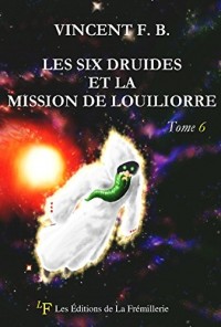 LES SIX DRUIDES ET LA MISSION DE LOUILIORRE (LES SIX DRUIDES DE LA PROPHETIE t. 6)