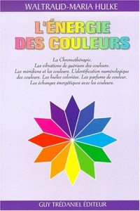 L'énergie des couleurs : La chromothérapie, la méthode de guérison de l'avenir