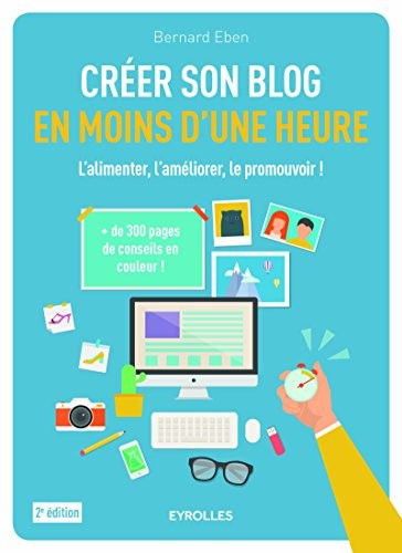 Créer son blog en moins d'une heure : L'alimenter, l'améliorer, le promouvoir !