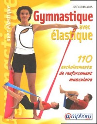 Gymnastique avec élastique : 110 Enchaînements de renforcement musculaire