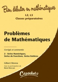 Problèmes corrigés et commentés de mathématiques : Tome 2, Séries Numériques, Séries de Fonctions, Série Entières