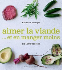 Aimer la viande. et en manger moins en 150 recettes