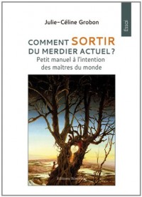 Comment sortir du merdier actuel ? Petit manuel a l'intention des maîtres du monde