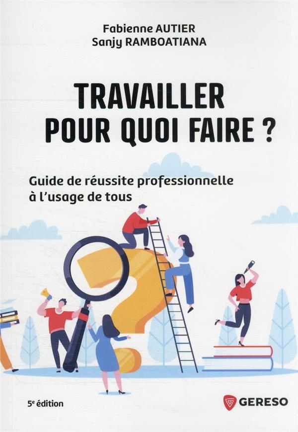 Travailler, pour quoi faire ?: Guide de réussite professionnelle à l'usage de tous