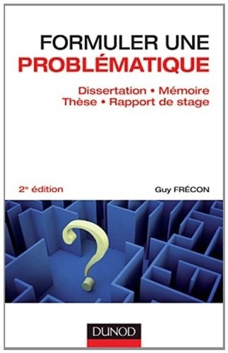 Formuler une problématique - Dissertation, mémoire, thèse, rapport de stage - 2e édition