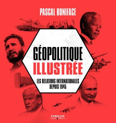 La géopolitique illustrée: Les relations internationales depuis 1945