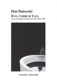 Dans l'ombre de Yalta: Art et avant-garde en Europe de l'Est (1945-1989)