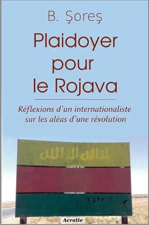 Plaidoyer pour le Rojava : Réflexions d''un internationaliste sur les aléas d'une révolution