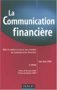 La communication financière - 2ème édition: Bâtir et mettre en oeuvre une stratégie de communication financière