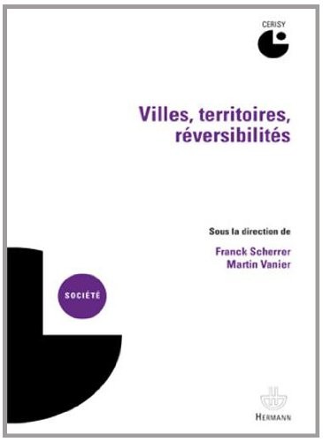 Villes, territoires, réversibilités: actes du colloque de Cerisy-la-Salle, 4-10 septembre 2010
