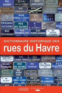 DICTIONNAIRE HISTORIQUE DES RUES DU HAVRE 1517-2010