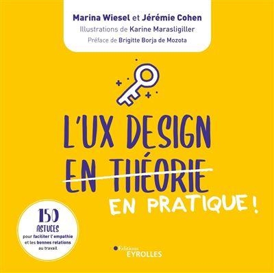 L'UX Design en pratique !: 150 fiches pour faciliter l'empathie et les bonnes relations au travail