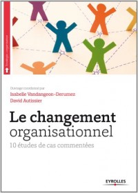 Le changement organisationnel: 10 études de cas commentées.