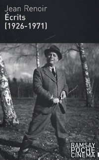 Ecrits (1926-1971) : Mon nom est Jean Renoir - Journalisme - Amis et cinéastes - De la mise en scène