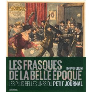 Les frasques de la belle époque - Les plus belles unes du Petit Journal